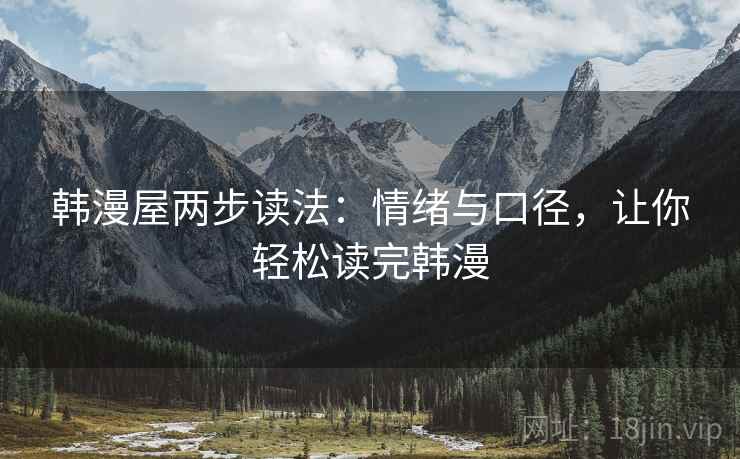 韩漫屋两步读法：情绪与口径，让你轻松读完韩漫
