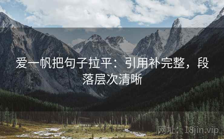 爱一帆把句子拉平：引用补完整，段落层次清晰