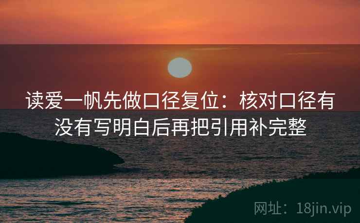 读爱一帆先做口径复位：核对口径有没有写明白后再把引用补完整