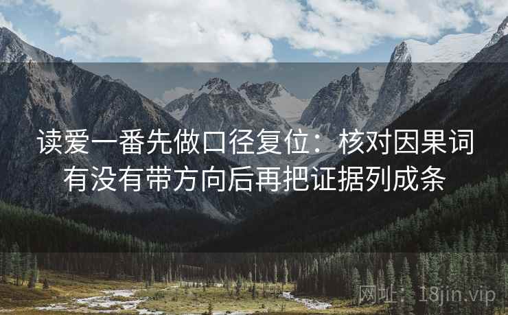 读爱一番先做口径复位：核对因果词有没有带方向后再把证据列成条
