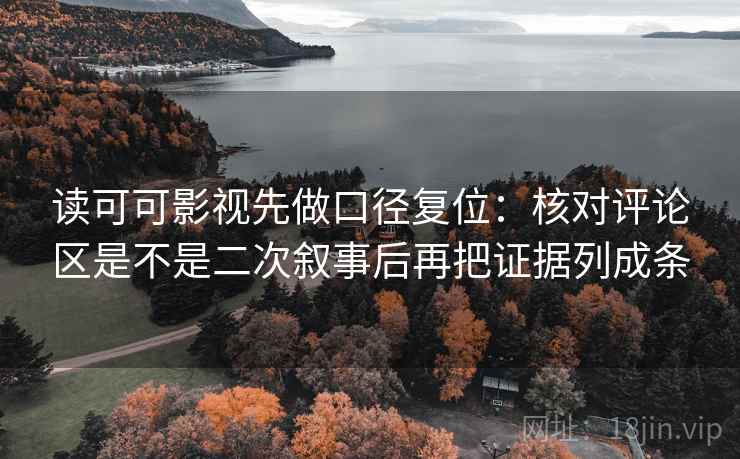 读可可影视先做口径复位:核对评论区是不是二次叙事后再把证据列成条 读可可影视先做口径复位:核对评论区是不是二次叙事后再把证据列成条